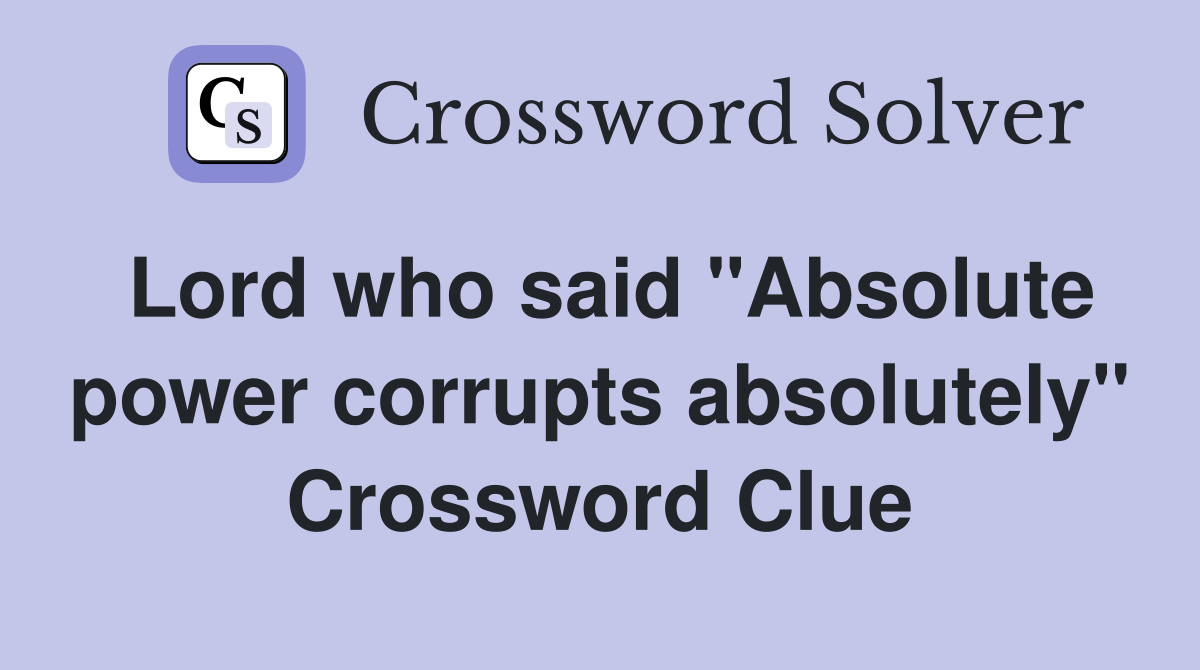 Lord who said "Absolute power corrupts absolutely" Crossword Clue