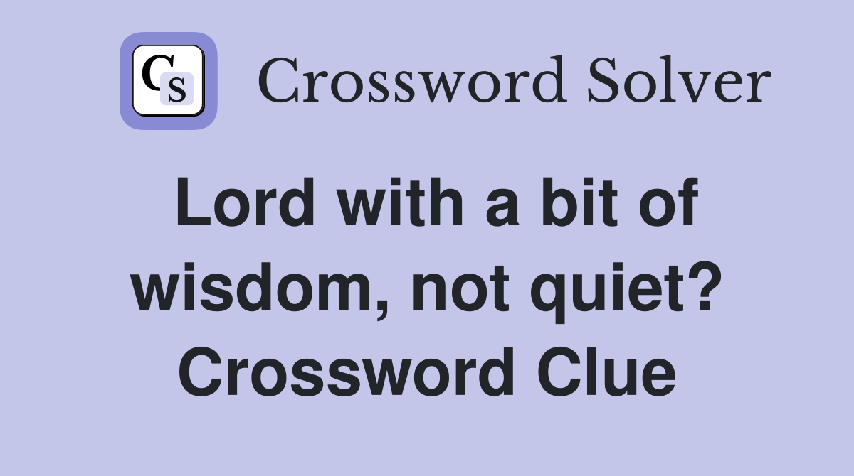 Lord with a bit of wisdom, not quiet? Crossword Clue
