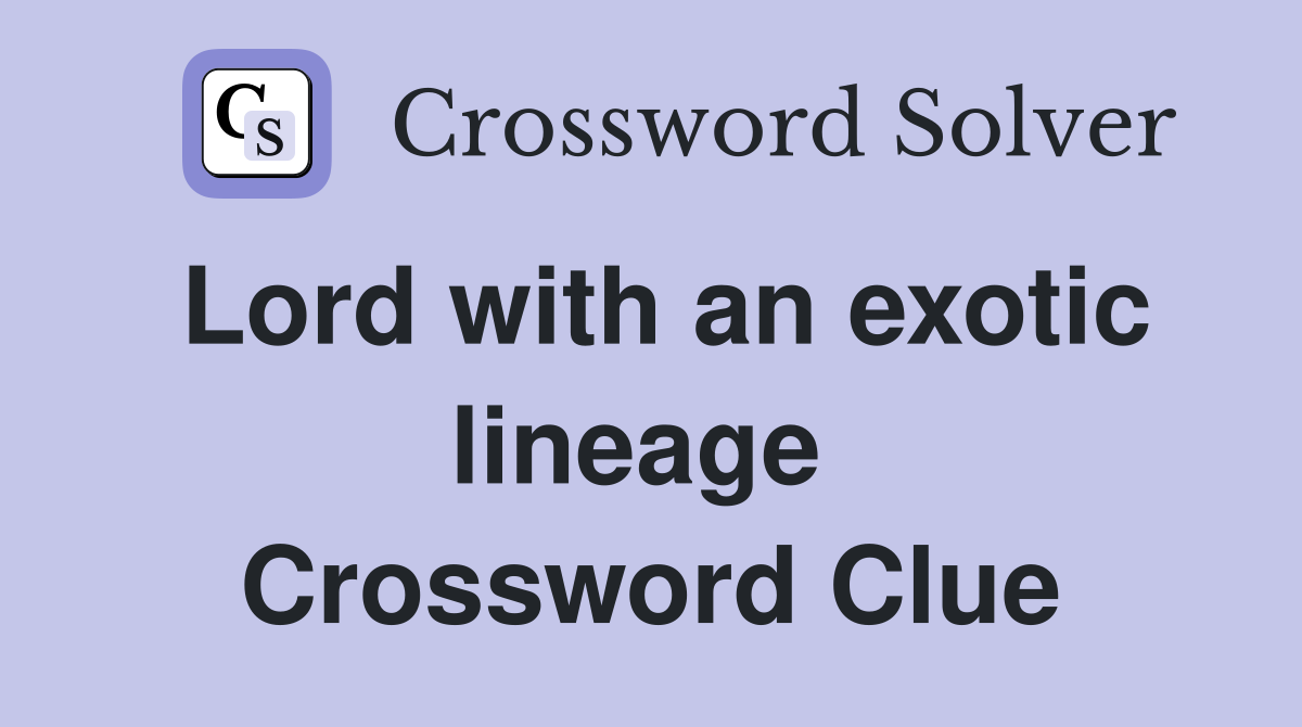 Lord with an exotic lineage  Crossword Clue