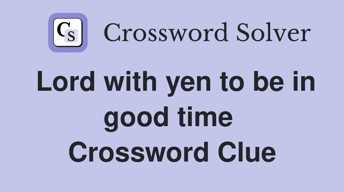 Lord with yen to be in good time  Crossword Clue