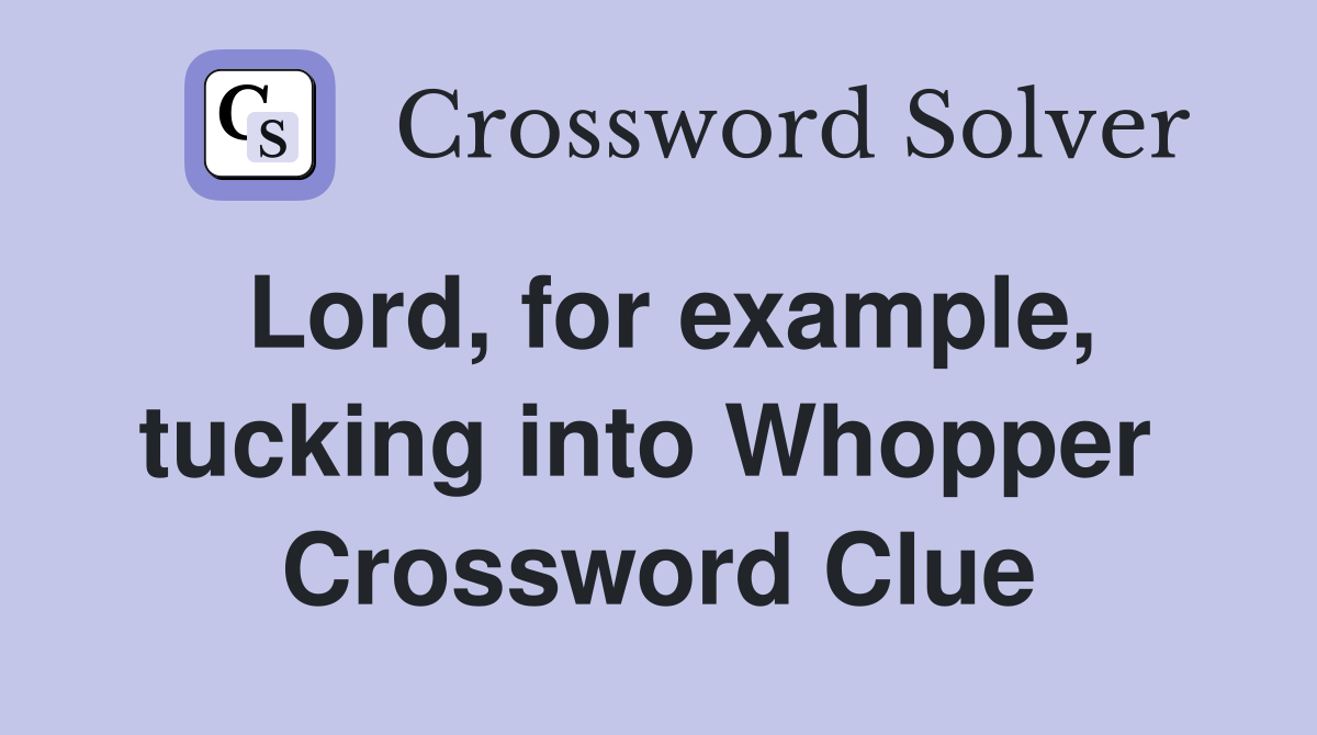 Lord, for example, tucking into Whopper  Crossword Clue