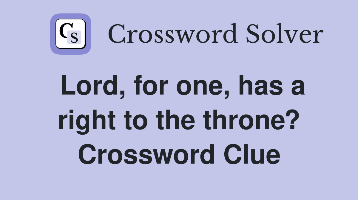 Lord, for one, has a right to the throne? Crossword Clue