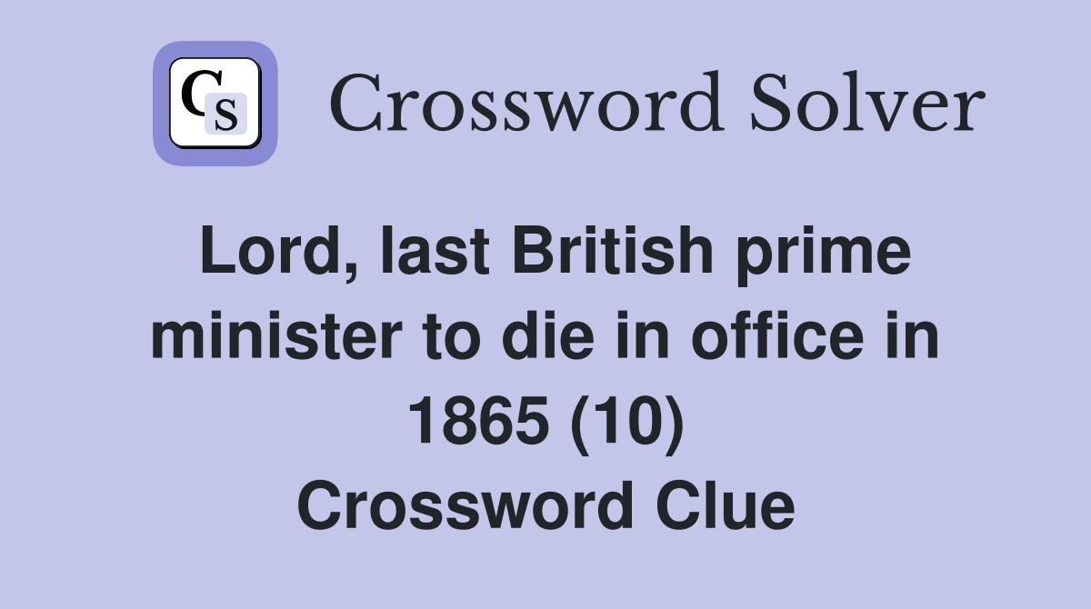 Lord, last British prime minister to die in office in 1865 (10) Crossword Clue