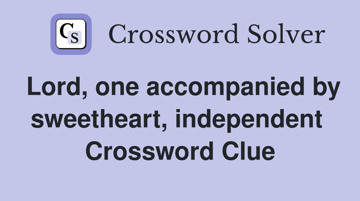 Lord, one accompanied by sweetheart, independent  Crossword Clue