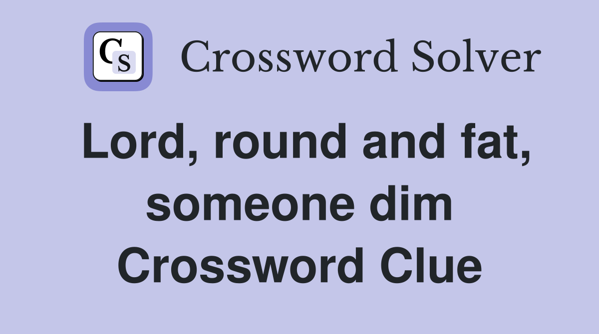 Lord, round and fat, someone dim Crossword Clue