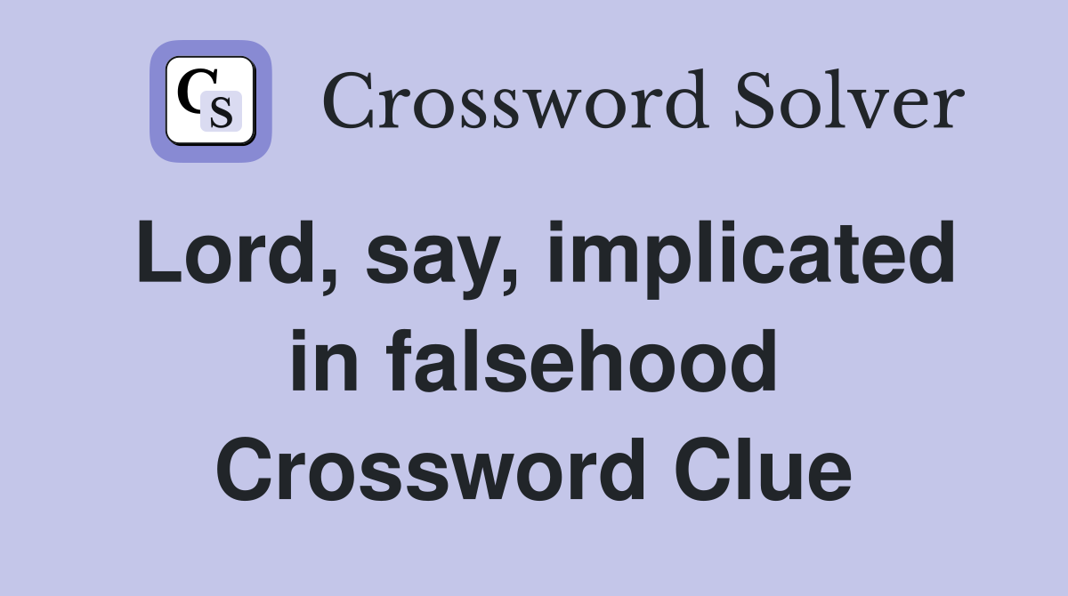 Lord, say, implicated in falsehood Crossword Clue