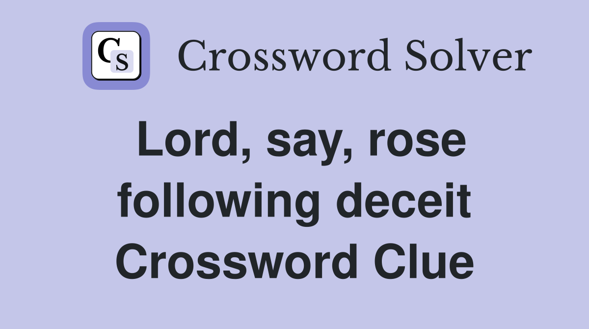 Lord, say, rose following deceit Crossword Clue