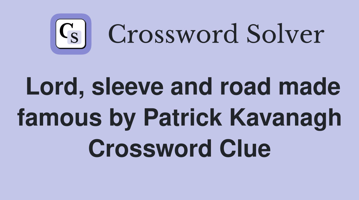 Lord, sleeve and road made famous by Patrick Kavanagh Crossword Clue