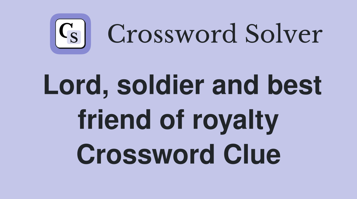 Lord, soldier and best friend of royalty Crossword Clue
