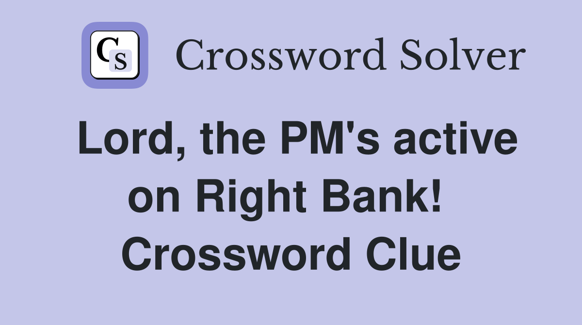Lord, the PM's active on Right Bank!  Crossword Clue