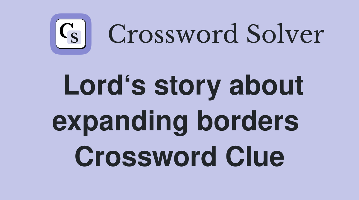 Lord‘s story about expanding borders  Crossword Clue