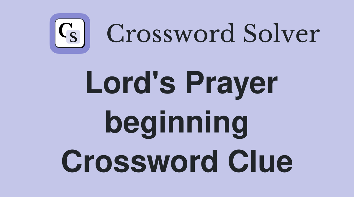 Lord's Prayer beginning Crossword Clue