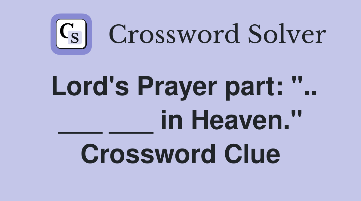 Lord's Prayer part: ".. ___ ___ in Heaven." Crossword Clue