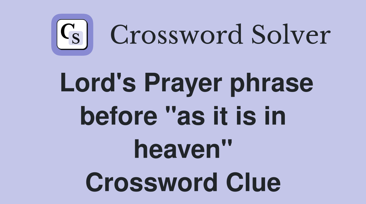 Lord's Prayer phrase before "as it is in heaven" Crossword Clue