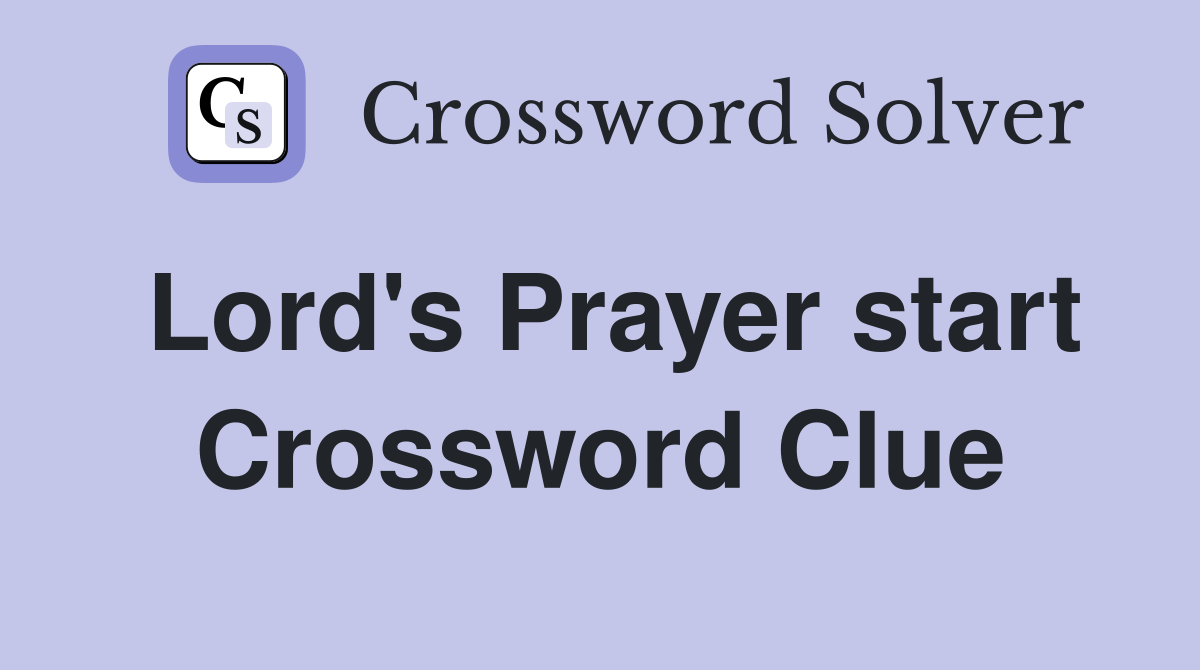 Lord's Prayer start Crossword Clue