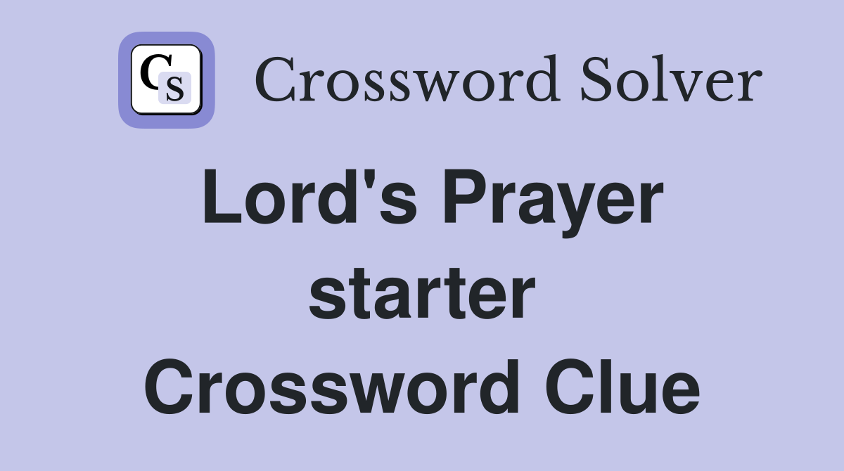 Lord's Prayer starter Crossword Clue