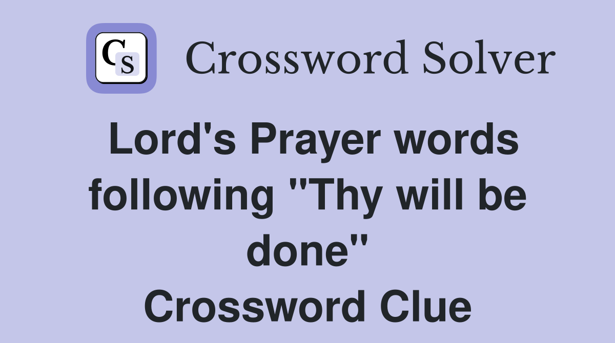 Lord's Prayer words following "Thy will be done" Crossword Clue