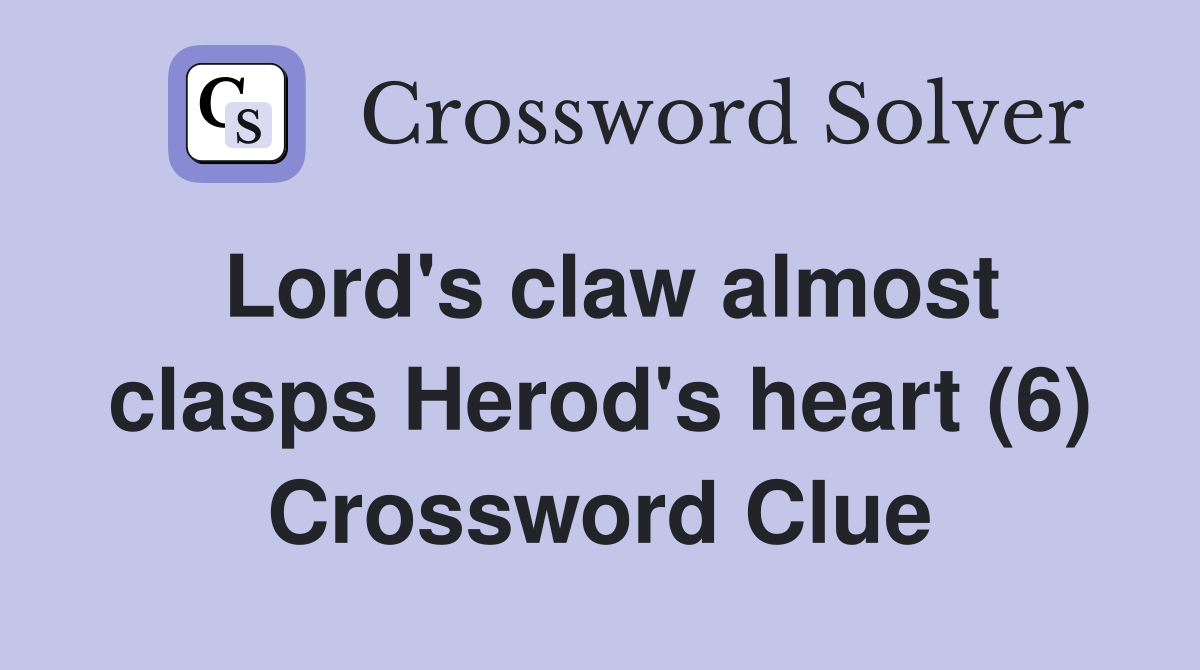 Lord's claw almost clasps Herod's heart (6) Crossword Clue