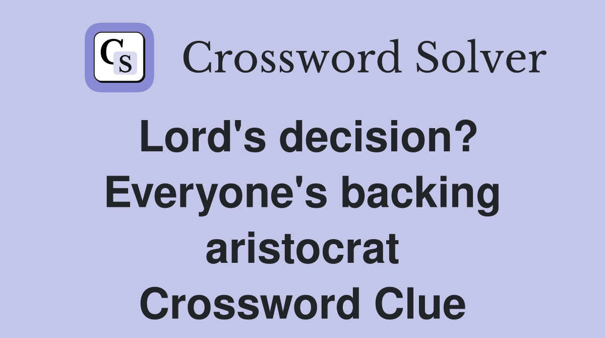 Lord's decision? Everyone's backing aristocrat Crossword Clue