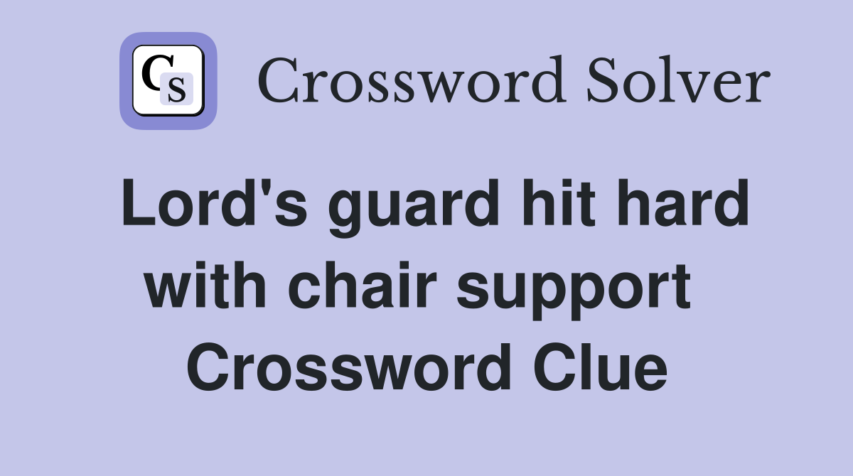 Lord's guard hit hard with chair support  Crossword Clue