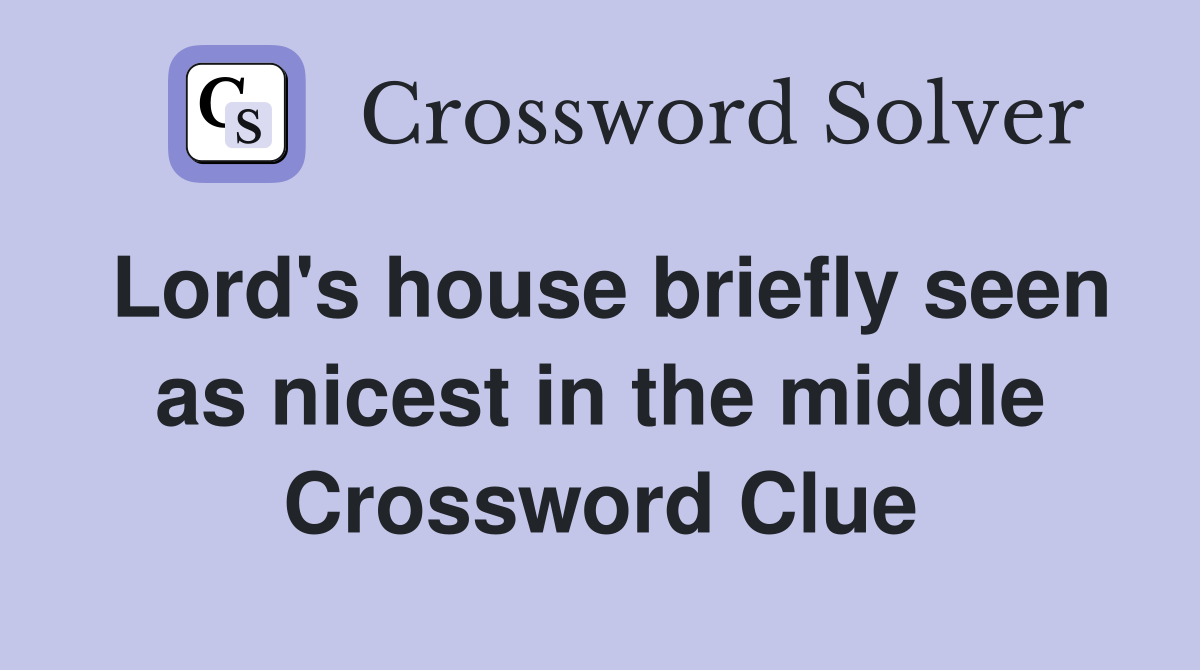 Lord's house briefly seen as nicest in the middle Crossword Clue