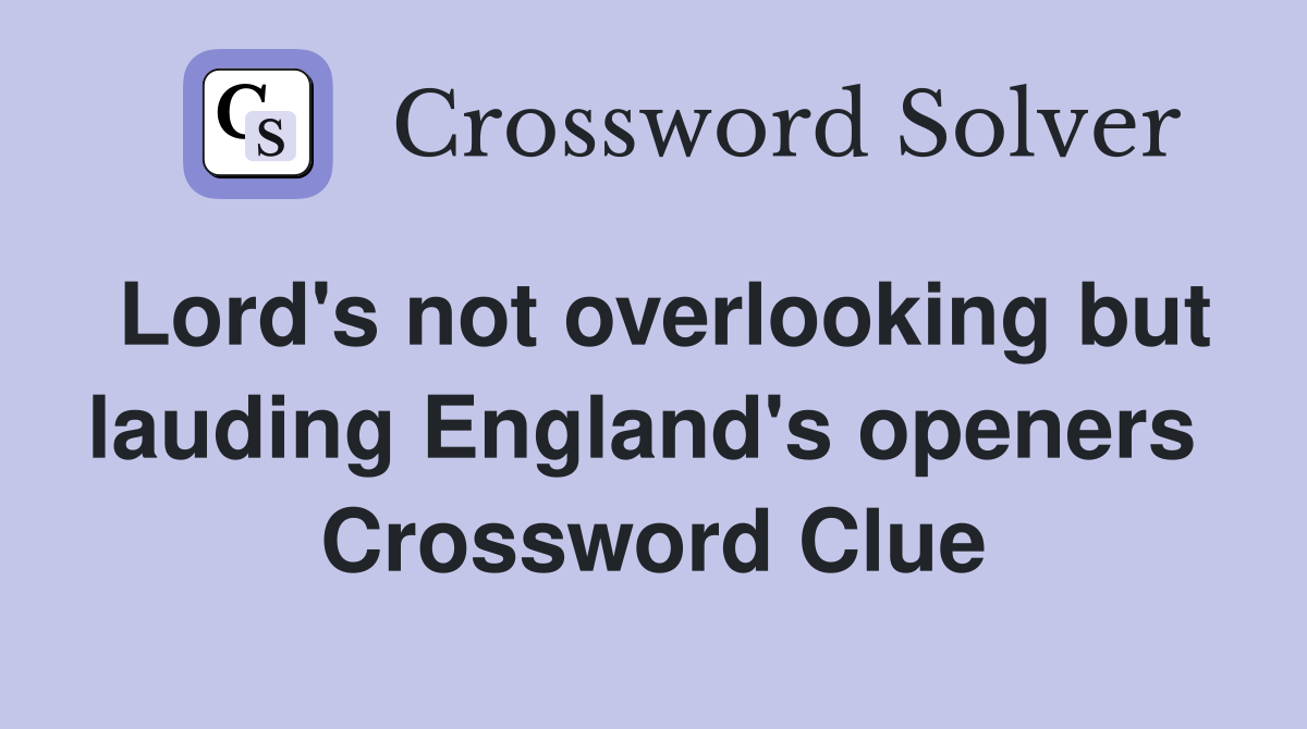 Lord's not overlooking but lauding England's openers  Crossword Clue