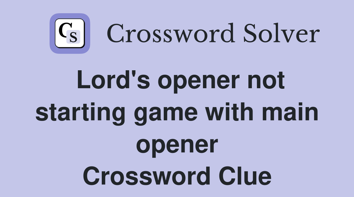 Lord's opener not starting game with main opener Crossword Clue