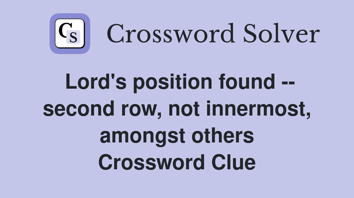 Lord's position found -- second row, not innermost, amongst others Crossword Clue