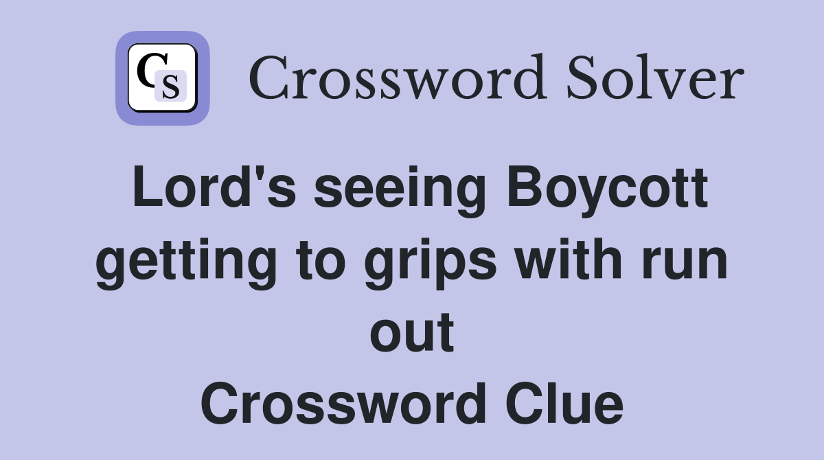 Lord's seeing Boycott getting to grips with run out Crossword Clue