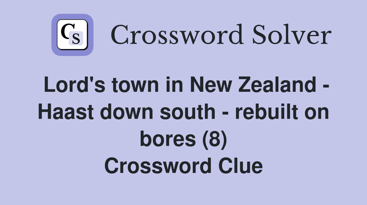 Lord's town in New Zealand - Haast down south - rebuilt on bores (8) Crossword Clue