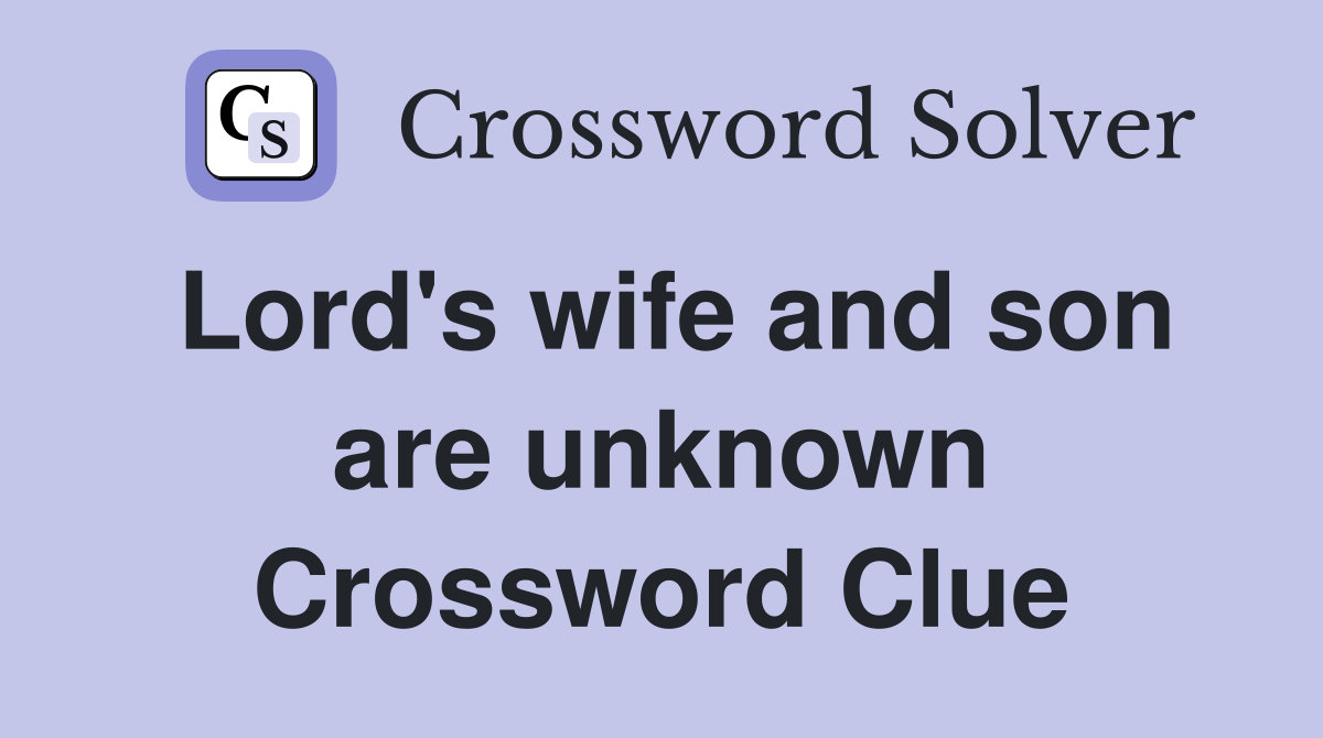 Lord's wife and son are unknown Crossword Clue