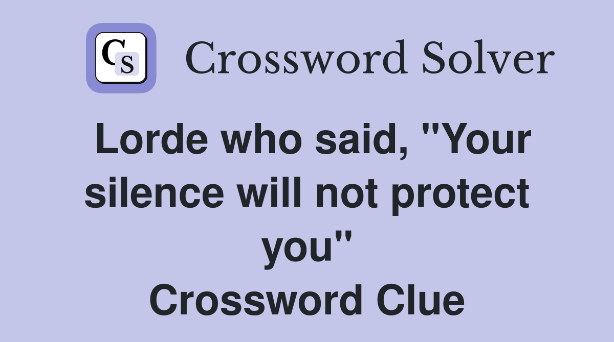Lorde who said, "Your silence will not protect you" Crossword Clue