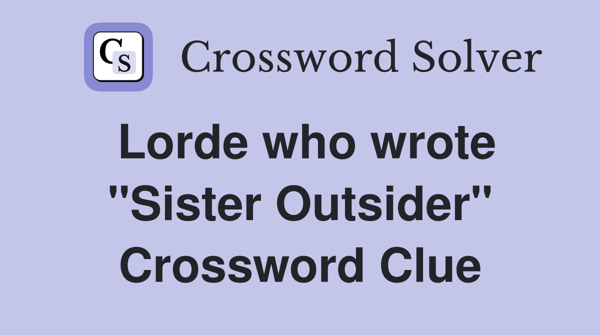 Lorde who wrote "Sister Outsider" Crossword Clue