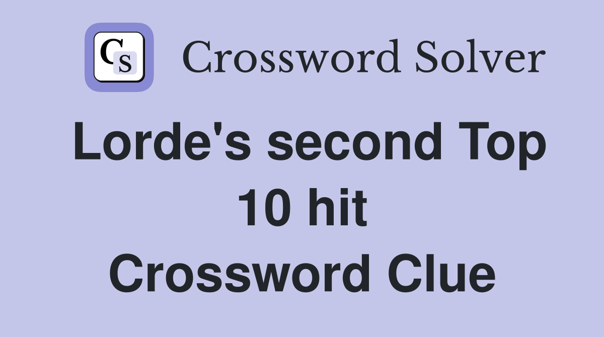 Lorde's second Top 10 hit Crossword Clue