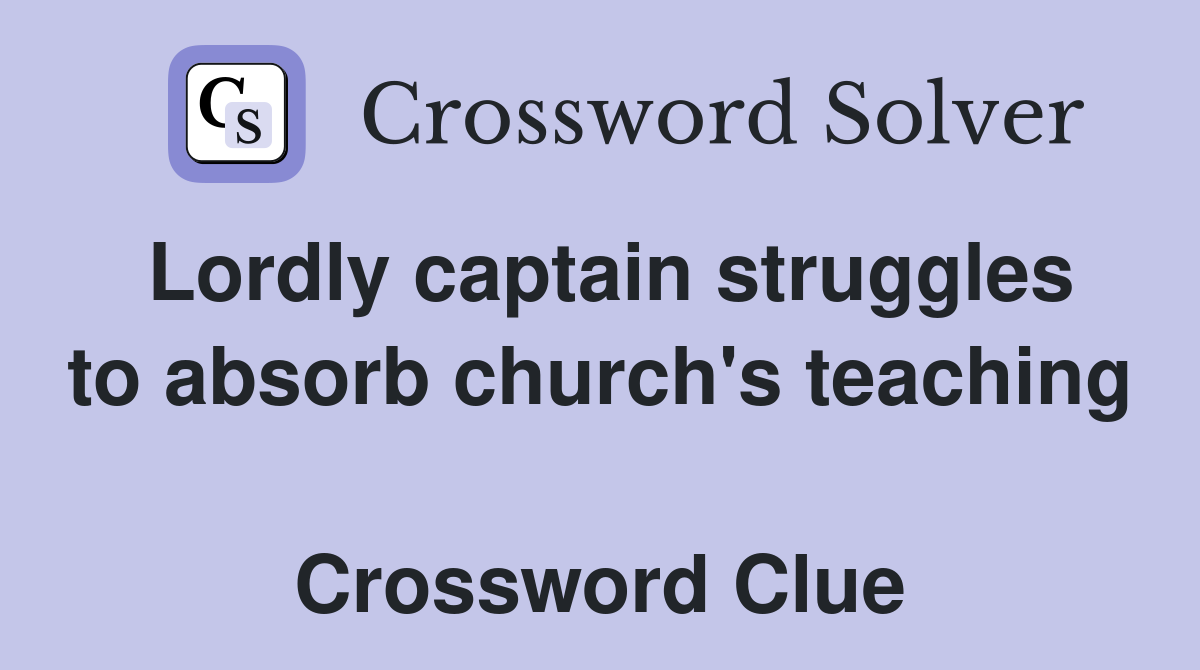 Lordly captain struggles to absorb church's teaching  Crossword Clue