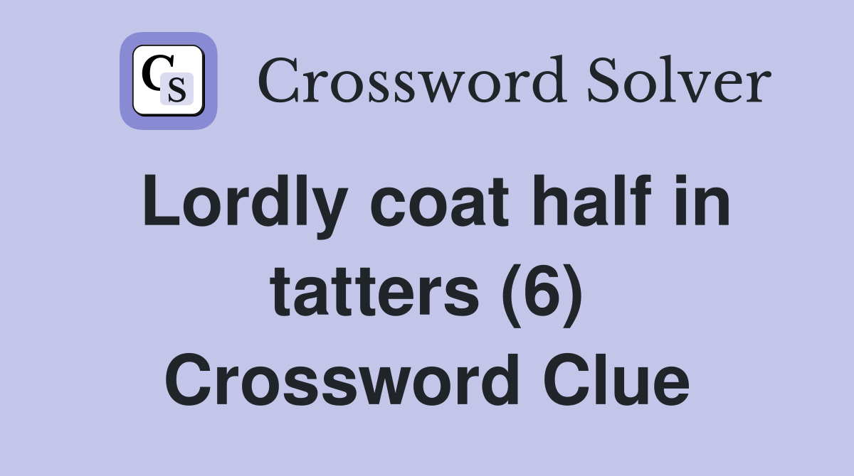 Lordly coat half in tatters (6) Crossword Clue