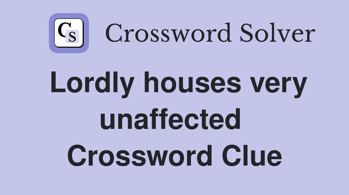 Lordly houses very unaffected  Crossword Clue