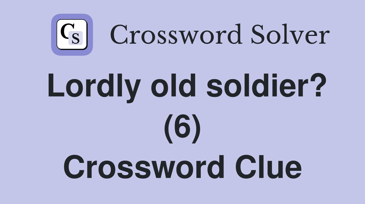 Lordly old soldier? (6) Crossword Clue