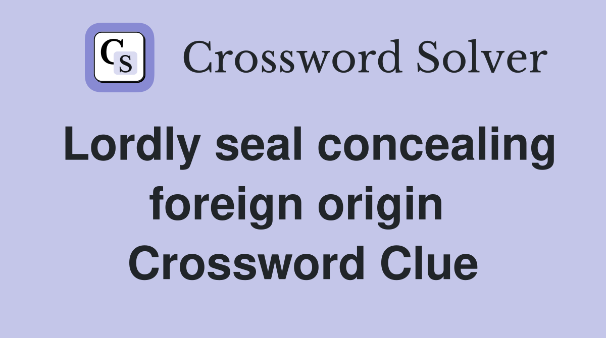 Lordly seal concealing foreign origin  Crossword Clue