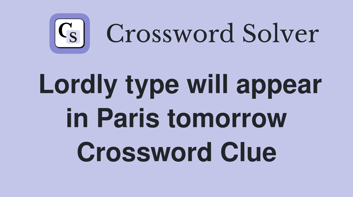 Lordly type will appear in Paris tomorrow Crossword Clue