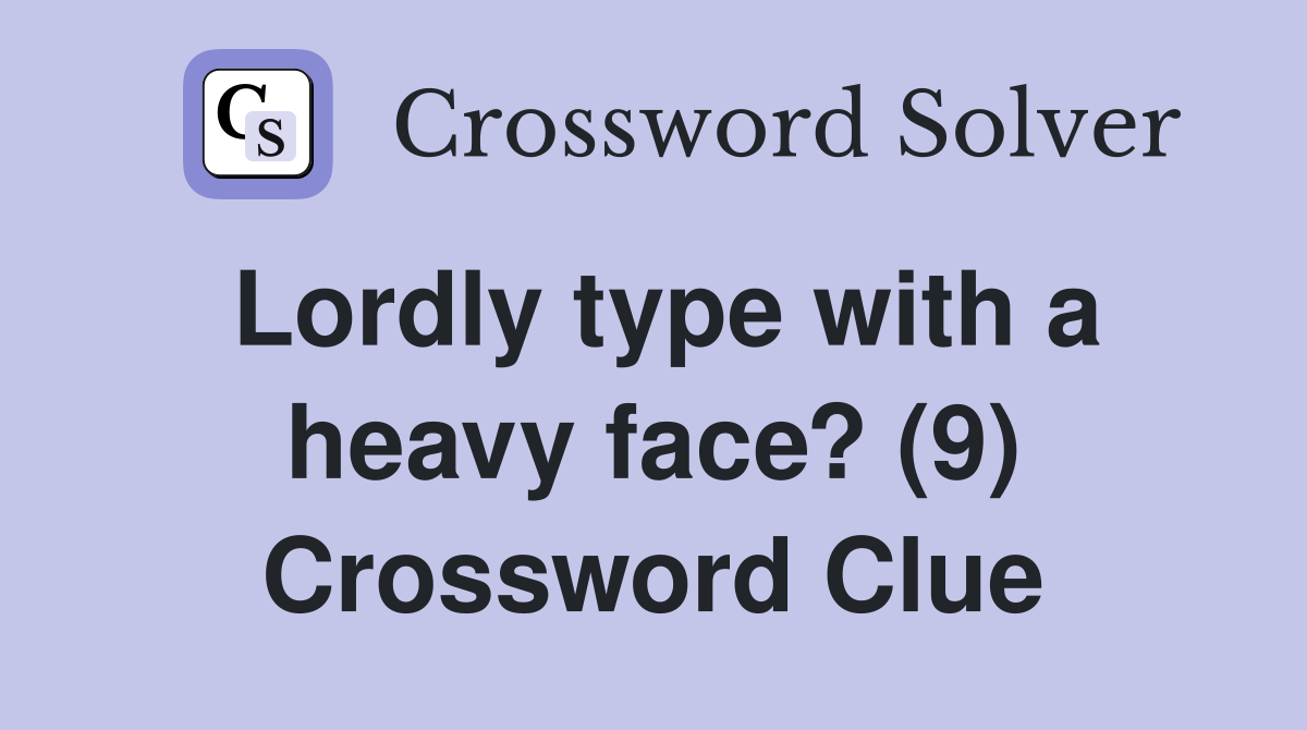 Lordly type with a heavy face? (9) Crossword Clue