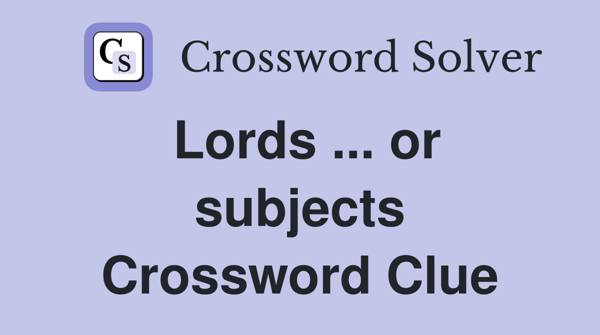 Lords ... or subjects Crossword Clue