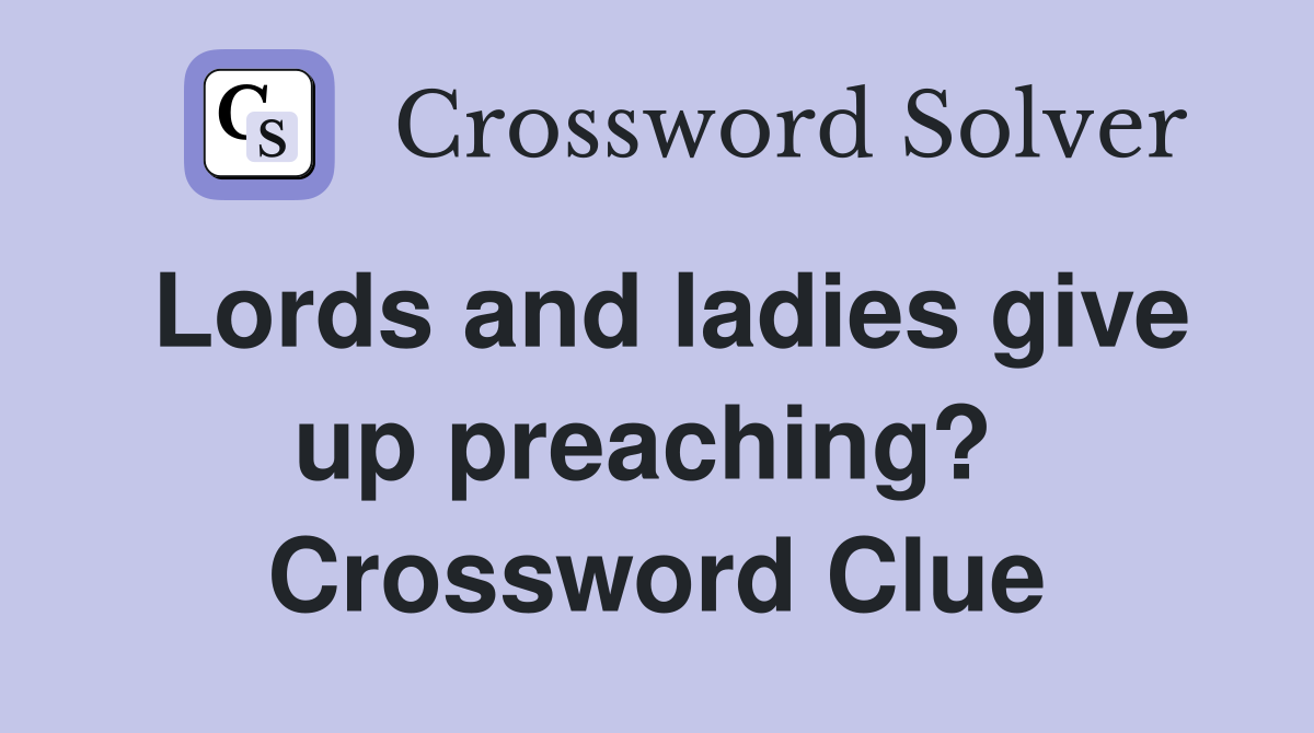 Lords and ladies give up preaching?  Crossword Clue