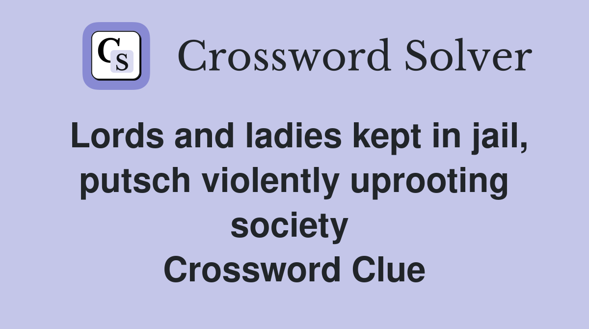 Lords and ladies kept in jail, putsch violently uprooting society  Crossword Clue
