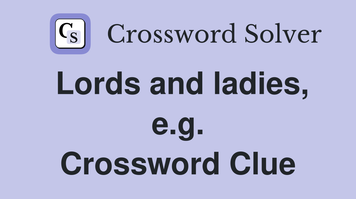 Lords and ladies, e.g. Crossword Clue
