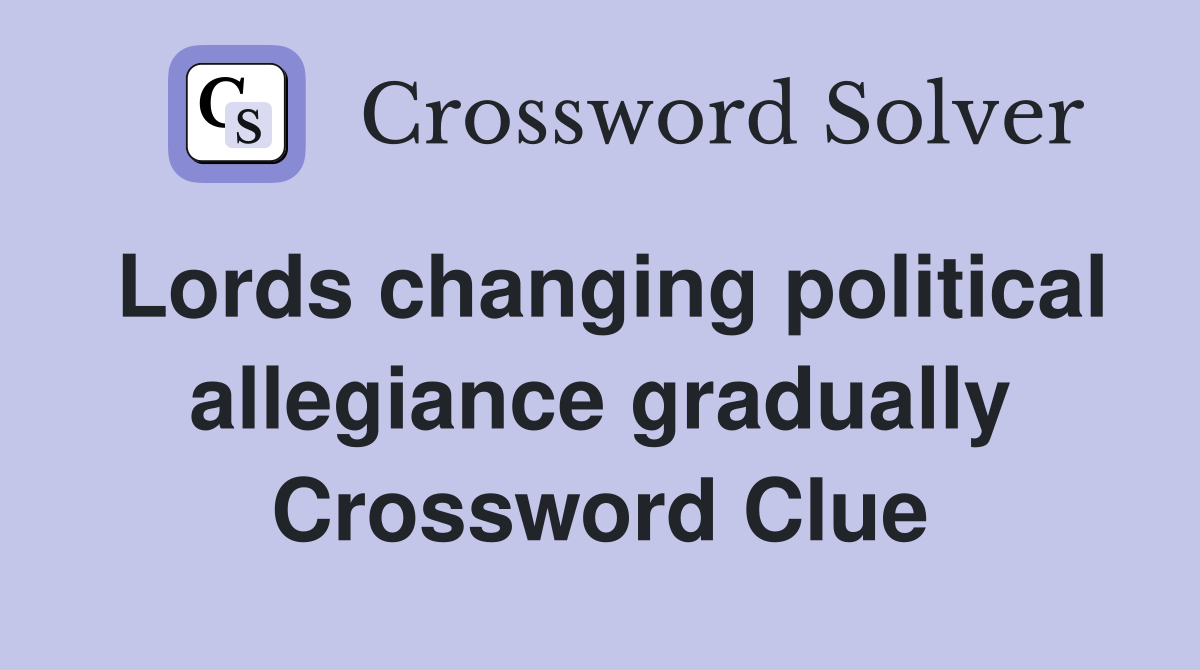 Lords changing political allegiance gradually Crossword Clue
