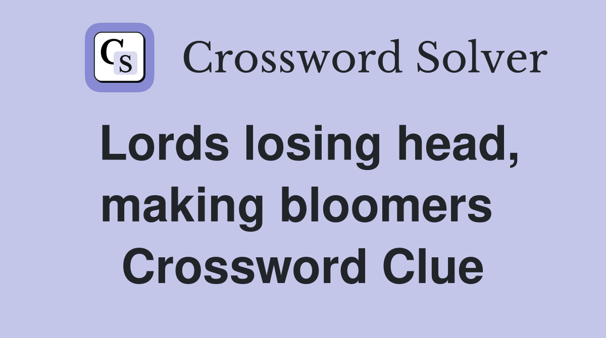 Lords losing head, making bloomers  Crossword Clue