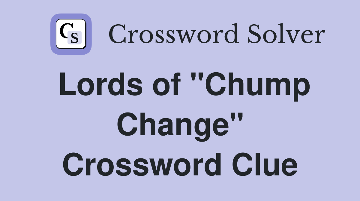 Lords of "Chump Change" Crossword Clue