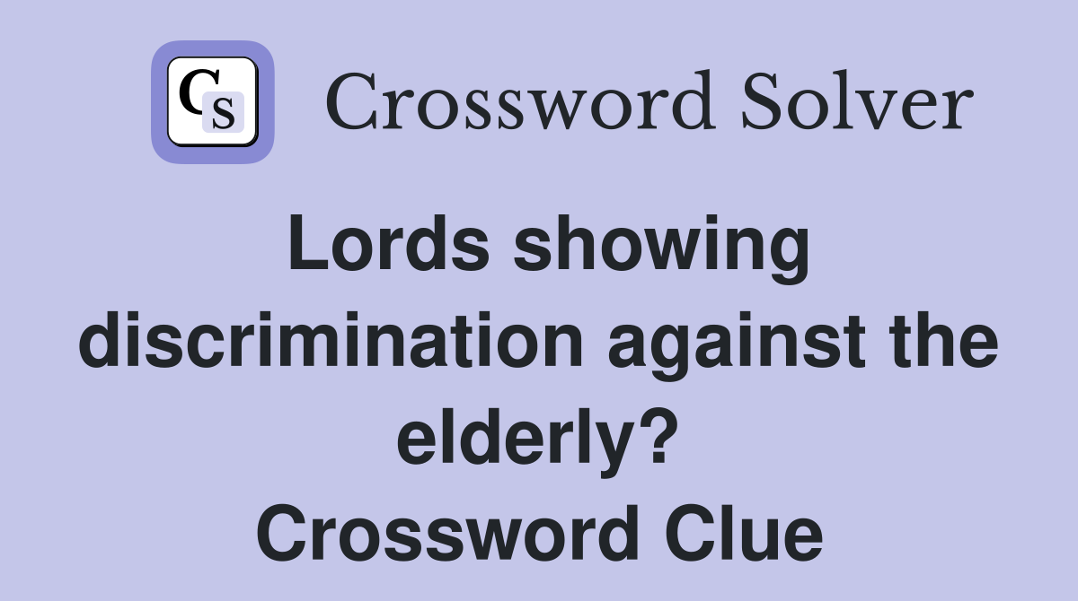 Lords showing discrimination against the elderly? Crossword Clue