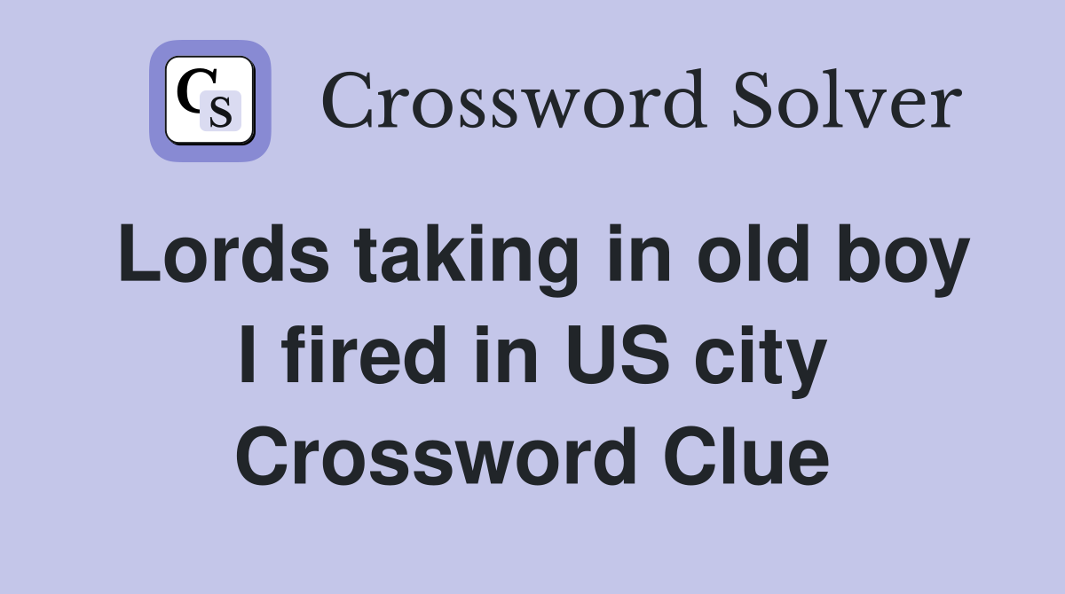 Lords taking in old boy I fired in US city Crossword Clue